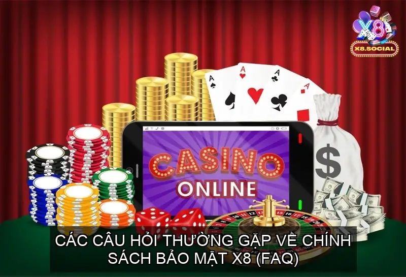 Các Câu Hỏi Thường Gặp Về Chính Sách Bảo Mật X8 (FAQ)