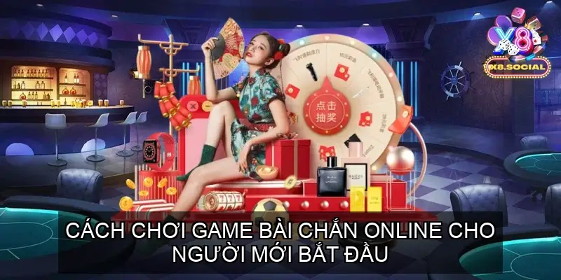 Cách Chơi Game Bài Chắn Online Cho Người Mới Bắt Đầu