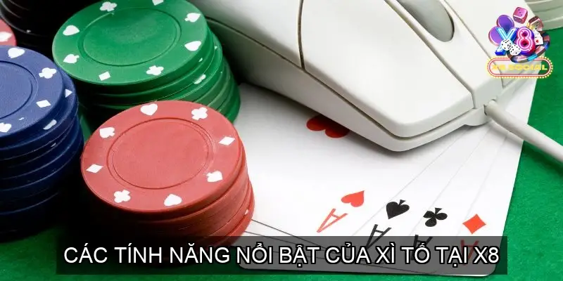 Các Tính Năng Nổi Bật Của Xì Tố Tại X8