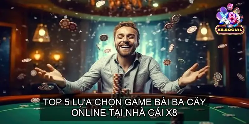 Game Bài Ba Cây Online Cổng game X8 - Đánh Giá Chi Tiết 3 Top 5 Lựa Chọn Game Bài Ba Cây Online Tại Cổng game X8