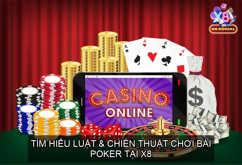 Tìm Hiểu Luật Chiến Thuật Chơi Bài Poker Tại X8