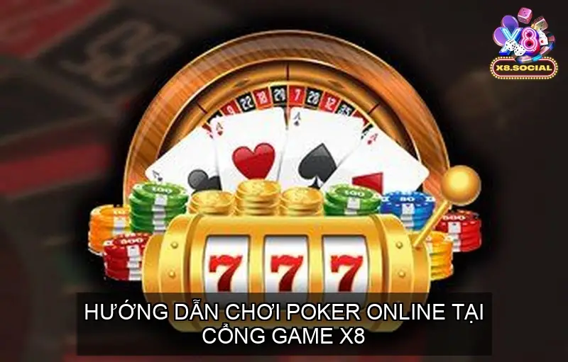 Hướng Dẫn Chơi Poker Online Tại Cổng game X8