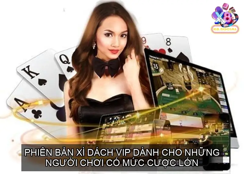 Phiên bản Xì dách online VIP dành cho những người chơi có mức cược lớn