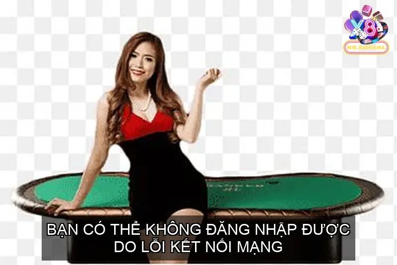 Đôi khi, bạn có thể không đăng nhập X8 được do lỗi kết nối mạng