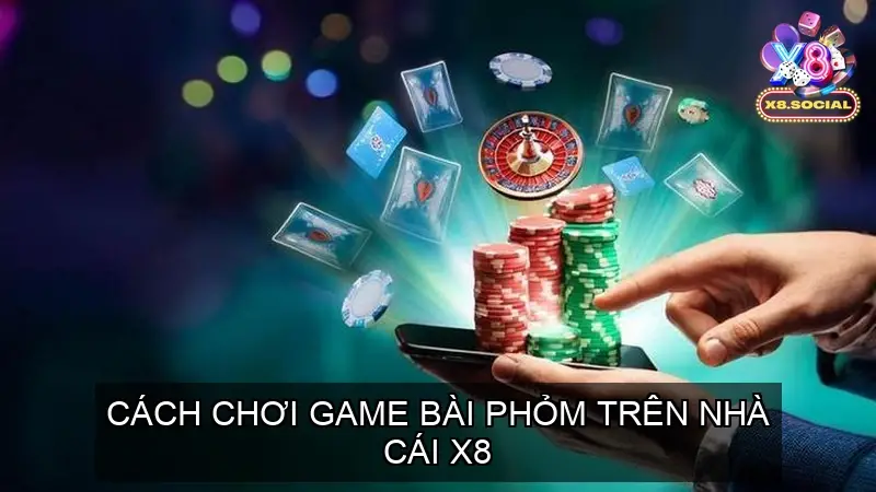 Cách chơi Game bài Phỏm X8